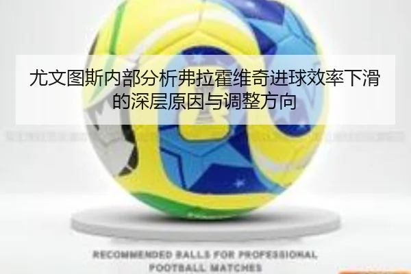 尤文图斯内部分析弗拉霍维奇进球效率下滑的深层原因与调整方向