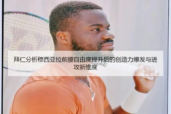 拜仁分析穆西亚拉前腰自由度提升后的创造力爆发与进攻新维度