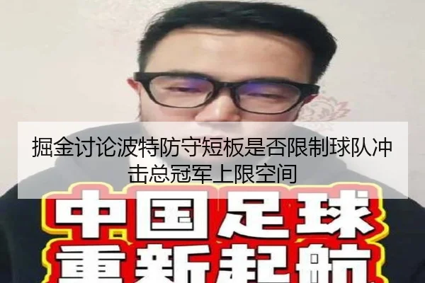 掘金讨论波特防守短板是否限制球队冲击总冠军上限空间